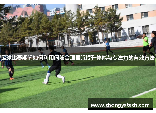 足球比赛期间如何利用间隙合理睡眠提升体能与专注力的有效方法