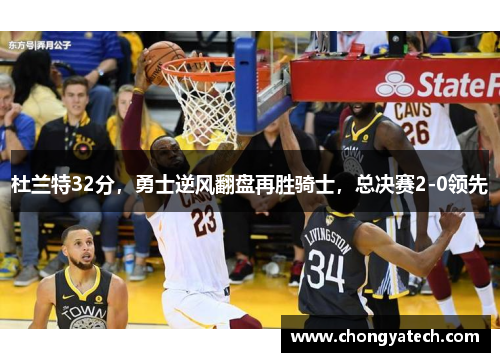 杜兰特32分，勇士逆风翻盘再胜骑士，总决赛2-0领先