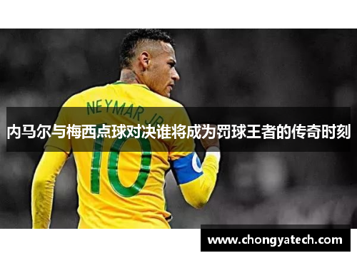 内马尔与梅西点球对决谁将成为罚球王者的传奇时刻