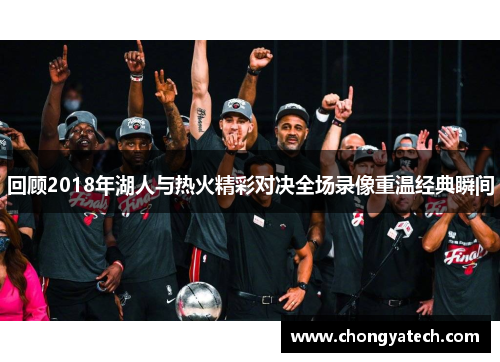 回顾2018年湖人与热火精彩对决全场录像重温经典瞬间