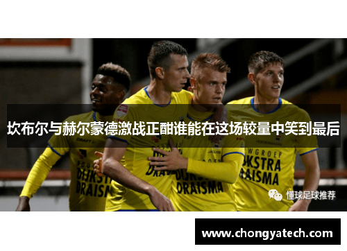 坎布尔与赫尔蒙德激战正酣谁能在这场较量中笑到最后