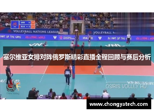 塞尔维亚女排对阵俄罗斯精彩直播全程回顾与赛后分析