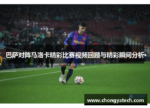 巴萨对阵马洛卡精彩比赛视频回顾与精彩瞬间分析