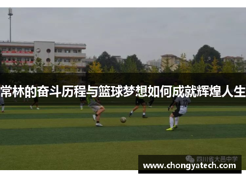 常林的奋斗历程与篮球梦想如何成就辉煌人生