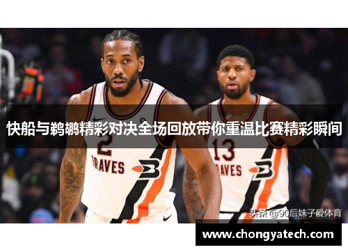 快船与鹈鹕精彩对决全场回放带你重温比赛精彩瞬间