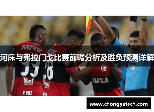 河床与弗拉门戈比赛前瞻分析及胜负预测详解