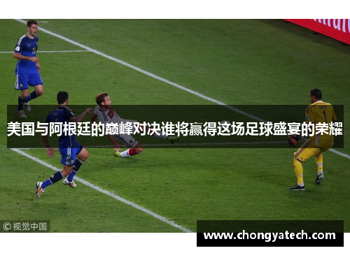 美国与阿根廷的巅峰对决谁将赢得这场足球盛宴的荣耀