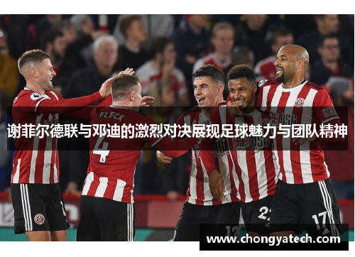 谢菲尔德联与邓迪的激烈对决展现足球魅力与团队精神