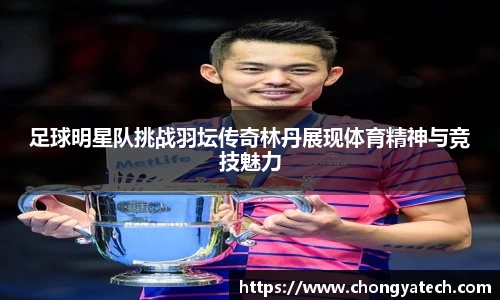 足球明星队挑战羽坛传奇林丹展现体育精神与竞技魅力