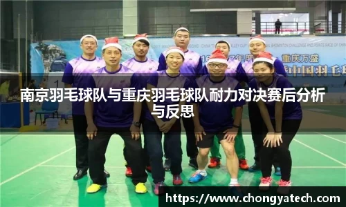 南京羽毛球队与重庆羽毛球队耐力对决赛后分析与反思
