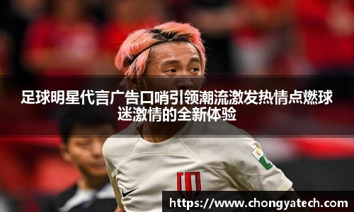 足球明星代言广告口哨引领潮流激发热情点燃球迷激情的全新体验